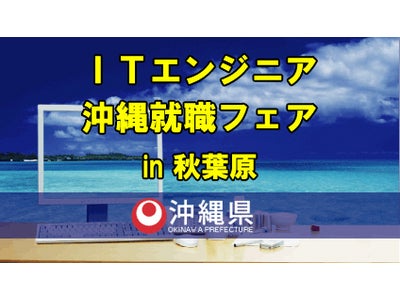 「ＩＴエンジニア　沖縄就職フェア　in　秋葉原」参加者大募集！