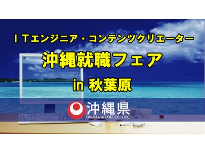 「ITエンジニア・コンテンツクリエーター　沖縄就職フェア in 秋葉原」参加者募集！