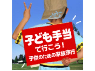 『「子ども手当で行こう！」-新プラン登場-』 子連れ旅行サイト「こどもといっしょ！」に新規展開！