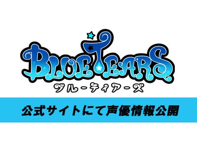 『BlueTears』 声優情報公開！公式サイトに「キャスト紹介」追加！ ～サイトを見た人だけのお楽しみ！声優情報を事前にゲット！～