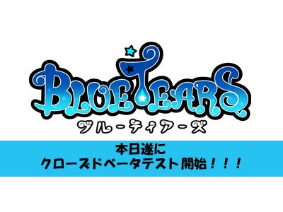 エヌ・シー・ジャパン待望の新作『BlueTears』 本日遂にクローズドベータテスト開始！！ ～爽快ドミノ狩りアクションRPGを今日からLet’s　Try！！！～