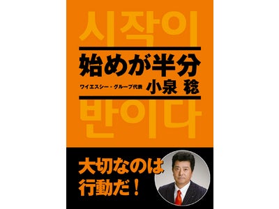 新刊書籍のご案内　ワイエスシー・グループ代表　小泉 稔 著「始めが半分」