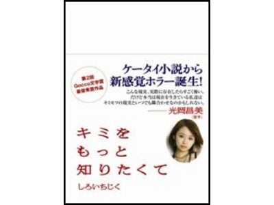 「第2回Gocco文学賞～ホラー・サスペンス部門～」最優秀賞作品　ケータイ小説「キミをもっと知りたくて」 ゴマブックスより発売！