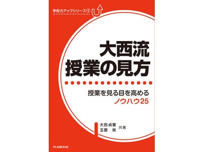 学校力をアップする書籍シリーズ第一弾「大西流・授業の見方」～授業の本当のよさが見えてくる・プロの教育コンサルタントの視点