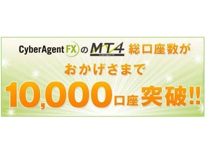 サイバーエージェントFX　 「CyberAgent FX MT4」　総口座数10,000口座突破！ ～スプレッド縮小キャンペーンやVPS最大2ヶ月無料キャンペーンが追い風に～