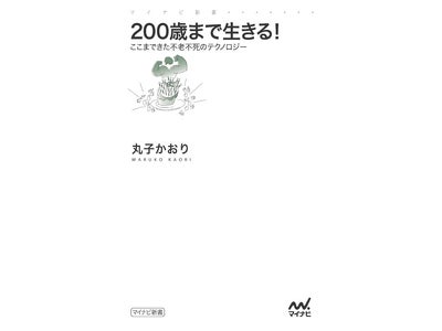 なぜ老化は起きるのか？ 果たして人間は何歳まで生きられる!? 『200歳まで生きる！～ここまできた不老不死のテクノロジー～』～マイナビ新書より2月24日（金） 発売