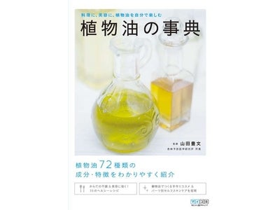 植物油のパワーを再発見！　料理にも美容にも使える72種類を詳しく紹介　『植物油の事典 ～料理に、美容に、植物油を自分で楽しむ～』8月20日（土）発売