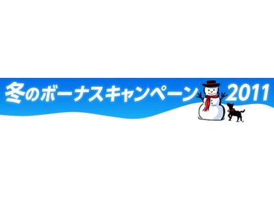 「冬のボーナスキャンペーン2011」実施のお知らせ