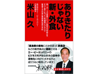 日本の食を変える！「第６次産業」を創った飲食ベンチャー創業記「ありきたりじゃない　新・外食」発売