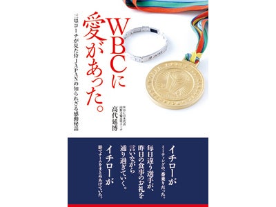 WBC連覇の真実が甦る『WBCに愛があった。～三塁コーチが見た侍JAPANの知られざる感動秘話』発売