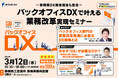 3月12日開催 経理担当者、経理管理職必見!〜静岡県DX推進担当も登壇〜バックオフィスDXで叶える業務改革実現セミナー(15時30分〜静岡商工会議所 静岡事務所会館5階ホール)
