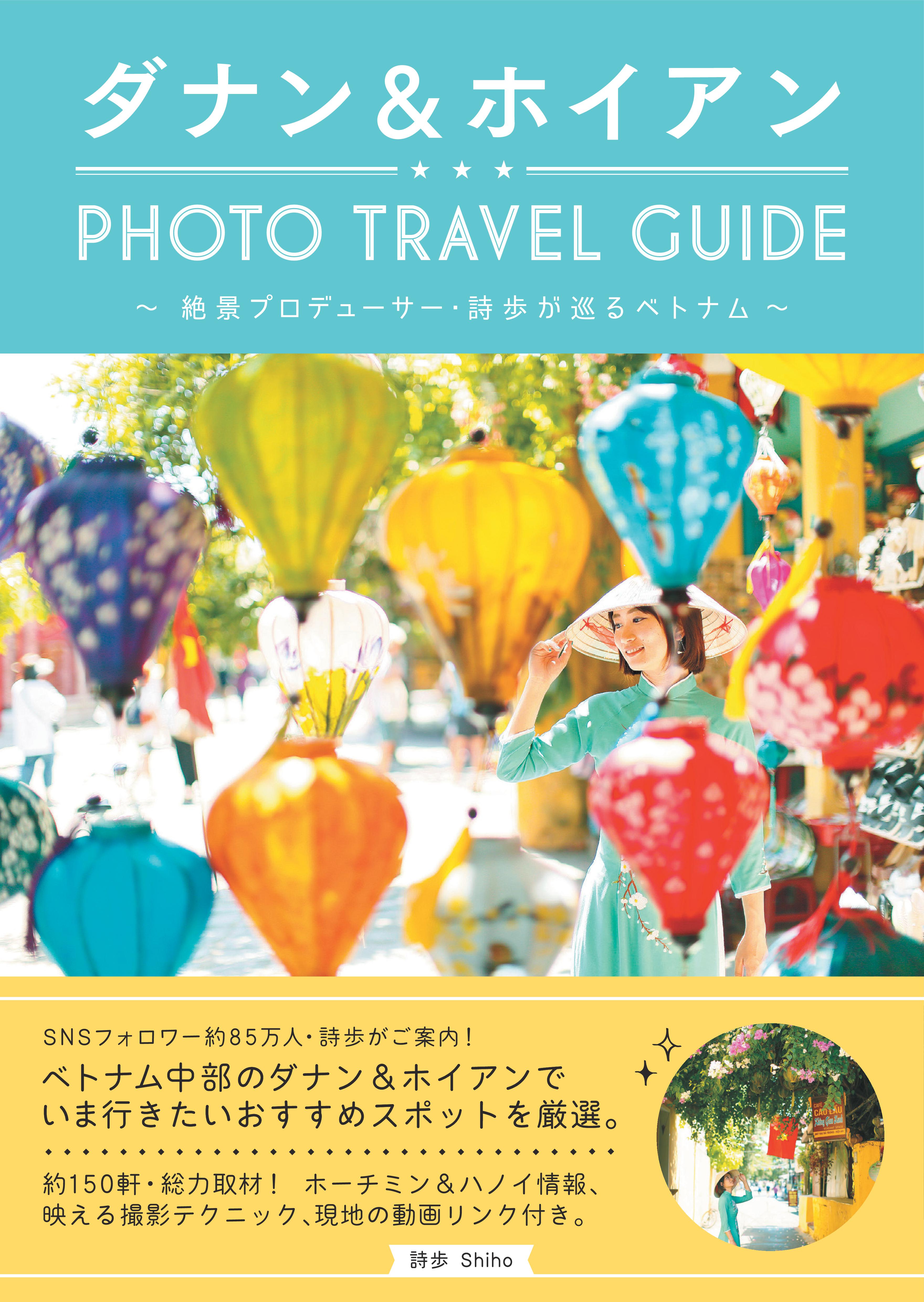 絶景プロデューサー 詩歩 と 地球の歩き方 が初コラボ ダナン ホイアン Photo Travel Guide 絶景プロデューサー 詩歩が巡る ベトナム が出版されました 株式会社 ダイヤモンド ビッグ社のプレスリリース