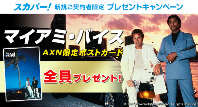 「マイアミ・バイス」 スカパー！ＡＸＮ新規ご契約者限定 全員プレゼントキャンペーン