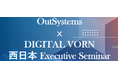 大阪開催!「OutSystems × DIGITAL VORN 西日本 Executive Seminar」