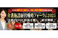 『介護施設経営戦略フォーラム2025』