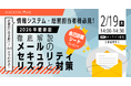 【無料オンラインセミナー】専任担当者がいなくても理解できる　企業メールセキュリティの最新動向と、いま求められる「メール基盤」とは