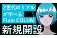 Z世代のリアルが学べる記事が豊富！広告、CM、PV、デザインの制作ノウハウから推し活、アイドル文化、共感消費の最新動向まで！Z世代のクリエイティブカンパニーFiomがCOLUMNコーナーを新規開設。