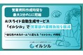 営業資料作成時間を最大3分の1に 短縮AIスライド自動生成サービス「イルシル」で営業部の業務負担を軽減 “優位性のあるチーム”に変える「イルシル」の特性