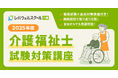 レバウェルスクール介護、2025年度「介護福祉士試験対策講座」受講申し込み受付を7/11(金)より開始