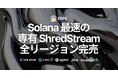 Solana 最速の専有 ShredStream 好評につき全リージョン完売、入荷強化へ