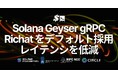 SLV v0.9.902 をリリース。Solana Geyser gRPC ノード構築時に Richat をデフォルト採用し、配信レイテンシと安定性を向上