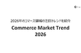 2026年のコマース領域の注目トレンドを紹介する「Commerce Market Trend 2026」を公開