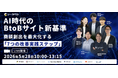 【5/28開催】AI時代のBtoBサイト新基準。商談創出を最大化する「7つの改善実践ステップ」を公開