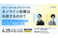【無料オンラインセミナー／2026年6月25日（木）19:00】「なぜ、システムを入れただけではオンライン診療は失敗するのか？〜3倍成長を実現したクリニックが明かす『現場定着』と『動線設計』の極意〜」