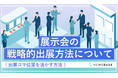 『展示会の戦略的出展方法について～出展コマ位置を活かす方法～』を無料公開