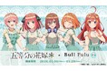 TVスペシャルアニメ「五等分の花嫁＊」とタピオカドリンクのお店「Bull Pulu」が3月5日(木)よりコラボ開催決定！