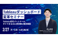 ご好評により再度開催決定!「Tableauダッシュボード変革セミナー 〜Tableau初代パートナーが、すぐできる33の具体策を徹底解説〜」
