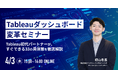 ご好評により再度開催決定!「Tableauダッシュボード変革セミナー 〜Tableau初代パートナーが、すぐできる33の具体策を徹底解説〜」