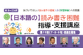 読み書き困難の子どもへの指導・支援に特化したeラーニング講座 【日本語の】読み書き困難指導・支援講座 第11期(7・8・9月)開講