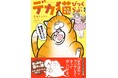愛も体もずっしりな猫×天然アイドルのドタバタ日常コメディ！『デカ猫びっくらぶ　俺のオンナに手をだすにゃ』（著者：弓家キョウコ）9月16日発売！