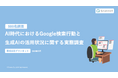 【Google検索と生成AIに関する調査】ユーザーの9割以上が「AIの要約だけでは不十分」と回答 ― 6割が購買意思決定で生成AIを活用、信頼できる情報源としてのWebサイト設計が鍵に