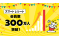 「スマートレシート®」会員数300万人突破！