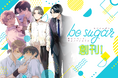 ピュアなライトBLをお届けする新レーベル「be sugar(ビーシュガー)」本日9/25創刊!