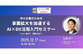 【12/17（水）開催】中小企業のための事業拡大を加速するAI×DX活用入門セミナー