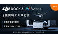 【5/9開催|DJI Dock3を用いた2機同時飛行デモ】