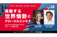 激動する世界情勢とグローカルビジネス~元経団連米国事務所長が語る、未来への羅針盤~【グローカル・ビジネス・セミナーvol.28】11月11日無料ハイブリッド開催