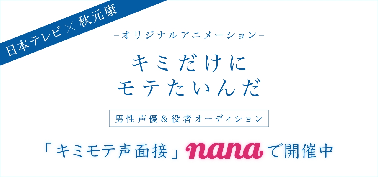 日本テレビ 秋元康氏プロデュース オリジナルアニメーション企画 キミだけにモテたいんだ 男性声優 役者オーディションの音声投稿プラットフォームに音楽sns Nana が決定 株式会社nana Musicのプレスリリース