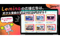 映像配信サービス初となる”ファンが配信番組を選べる応援広告”がスタート!~「観る」だけじゃない、「届ける」推し活を、Leminoで~
