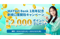 MATSUI Bank 1周年記念キャンペーン実施のお知らせ 新規口座開設&入金で最大2,000円相当のポイントをプレゼント