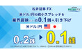【松井証券 FX】米ドル/円の縮小スプレッドを業界最狭の0.1銭へ引き下げ