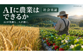 「AIに農業はできるか」、全ての営農判断をAIに任せる社会実験を9月10日から開始