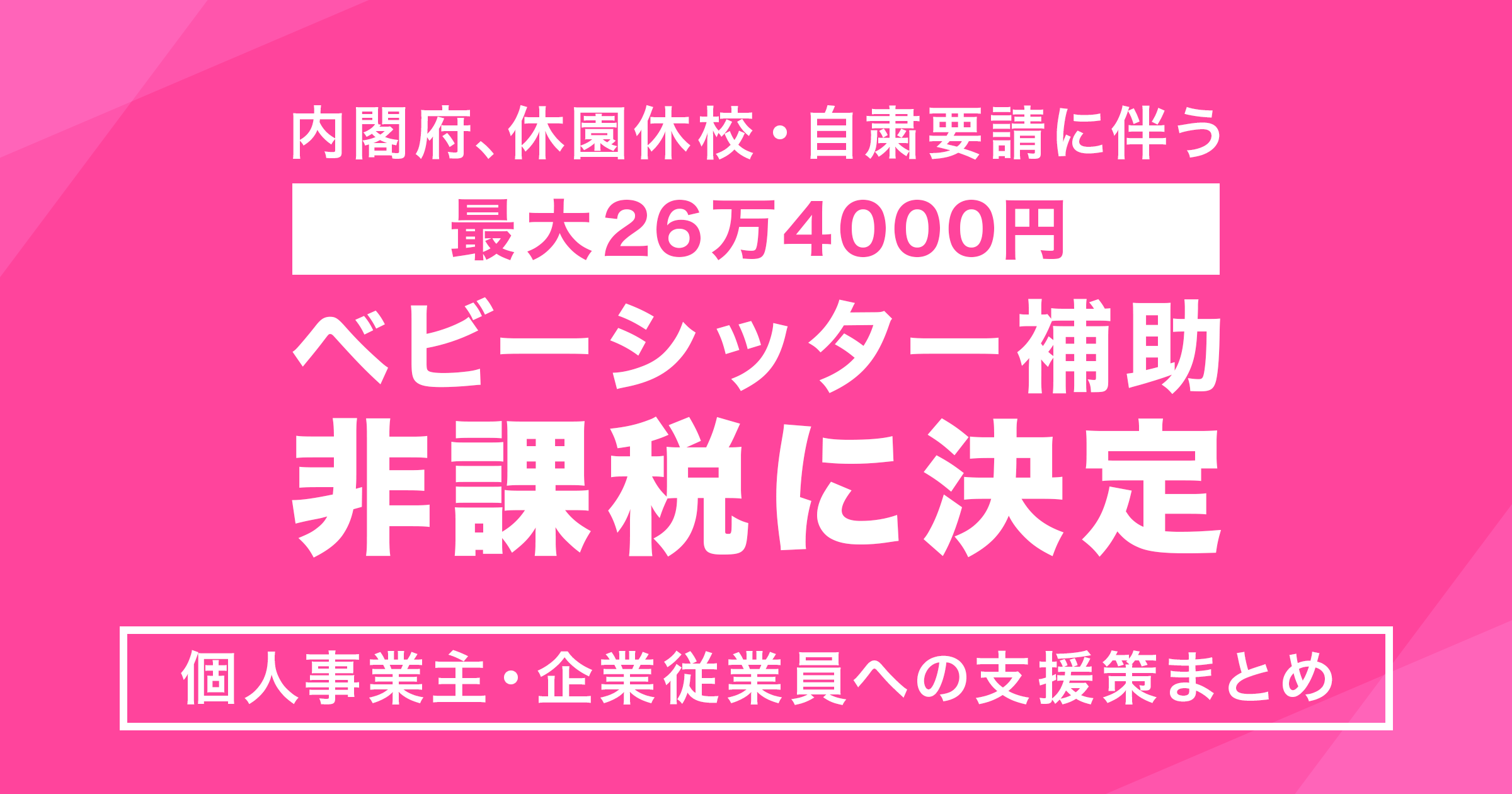 内閣府シッター補助26万4000円に拡大。個人事業主の特例措置決定と非課税措置継続へ