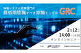 IDR×SOMPOリスクマネジメント共催ウェビナー「情報システム管理部門が最低限認識すべき知識としてのGRC」【2/12開催】