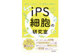 【4刷重版】『iPS細胞の研究室』生物学の基礎知識から最先端の研究、研究者の素顔まで!中学生からわかるイラスト満載の入門書。