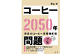 「毎日コーヒーを飲む人」必読!世界のコーヒー事情最前線!!コーヒーの歴史と産地の「今」がわかる。『コーヒー2050年問題』7月8日発売。