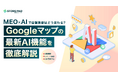 AIで進化するGoogleマップ ― 店舗集客への影響と対応策をまとめた解説資料を公開